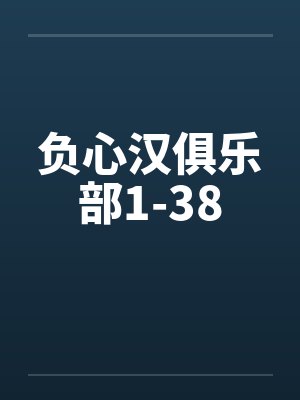 负心汉俱乐部1-38 负心汉俱乐部1-38