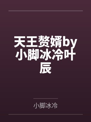 天王赘婿by小脚冰冷叶辰 天王赘婿by小脚冰冷叶辰