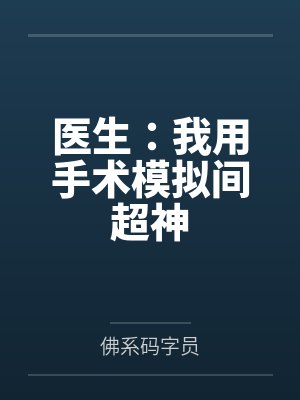 夏风顾思思医生:我用手术模拟间超神 夏风顾思思医生:我用手术模拟间超神